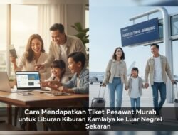 Cara Mendapatkan Tiket Pesawat Murah untuk Liburan Keluarga ke Luar Negeri Sekarang