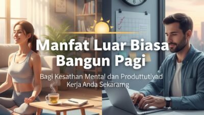 Manfaat Luar Biasa Bangun Pagi Bagi Kesehatan Mental dan Produktivitas Kerja Anda Sekarang